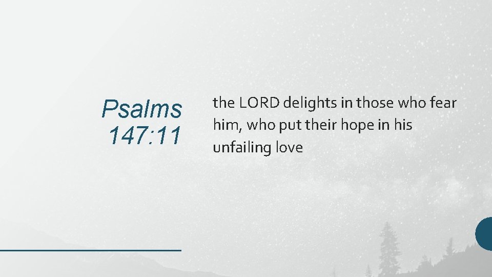 Psalms 147: 11 the LORD delights in those who fear him, who put their