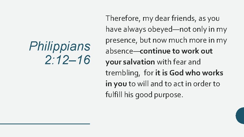 Philippians 2: 12– 16 Therefore, my dear friends, as you have always obeyed—not only