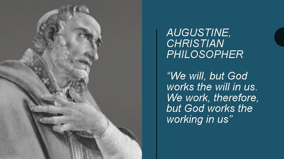 AUGUSTINE, CHRISTIAN PHILOSOPHER “We will, but God works the will in us. We work,