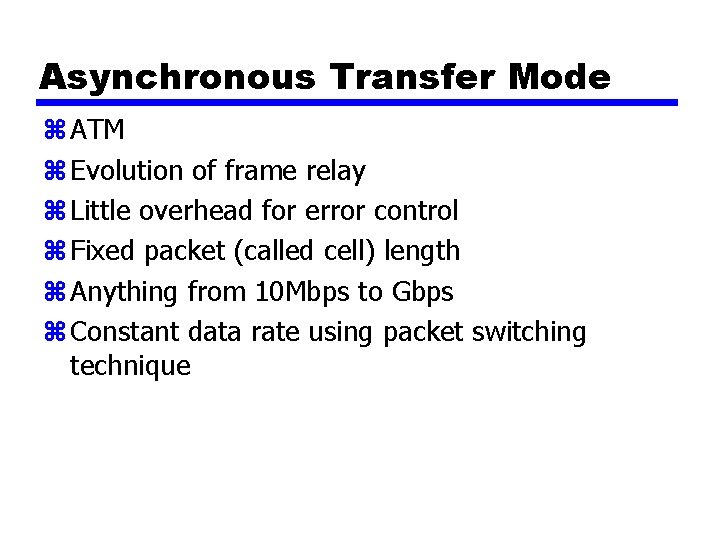 Asynchronous Transfer Mode z ATM z Evolution of frame relay z Little overhead for