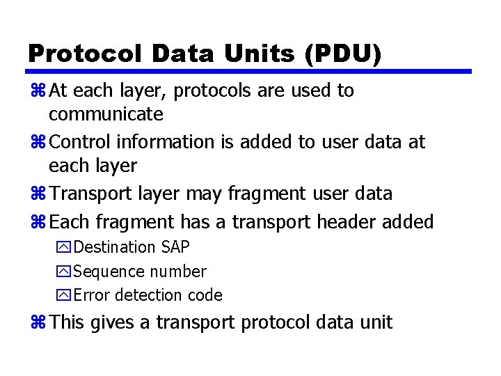 Protocol Data Units (PDU) z At each layer, protocols are used to communicate z