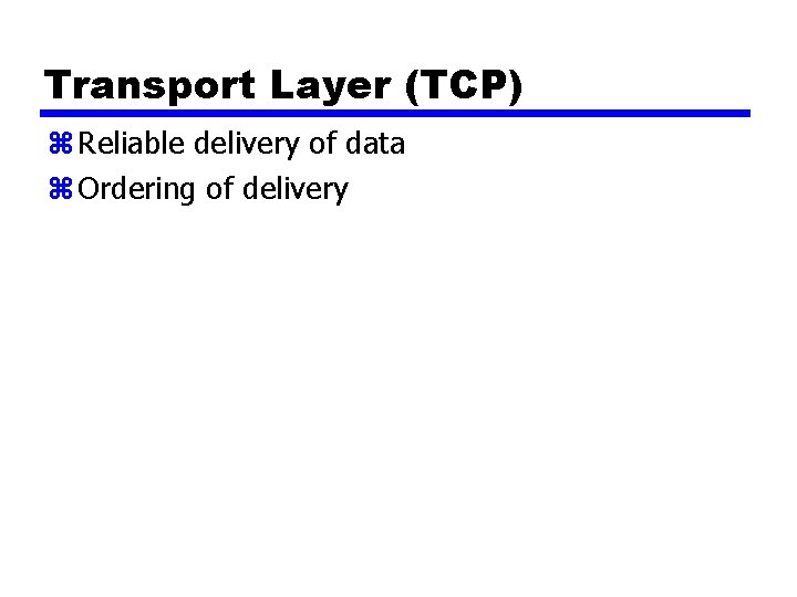 Transport Layer (TCP) z Reliable delivery of data z Ordering of delivery 
