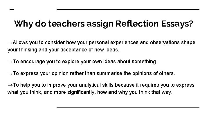 Why do teachers assign Reflection Essays? →Allows you to consider how your personal experiences Why do teachers assign Reflection Essays? →Allows you to consider how your personal experiences