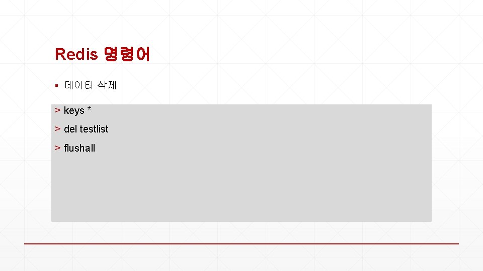 Redis 명령어 ▪ 데이터 삭제 > keys * > del testlist > flushall 