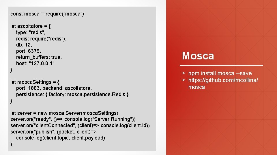 const mosca = require("mosca") let ascoltatore = { type: "redis", redis: require("redis"), db: 12,