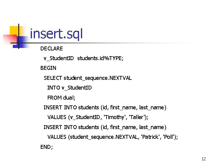 insert. sql DECLARE v_Student. ID students. id%TYPE; BEGIN SELECT student_sequence. NEXTVAL INTO v_Student. ID