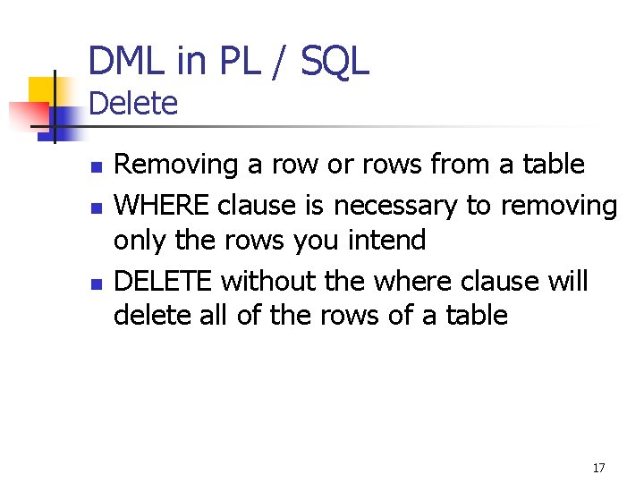 DML in PL / SQL Delete n n n Removing a row or rows