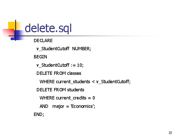 delete. sql DECLARE v_Student. Cutoff NUMBER; BEGIN v_Student. Cutoff : = 10; DELETE FROM