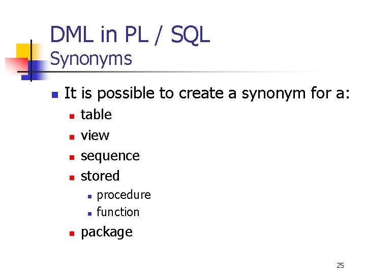 DML in PL / SQL Synonyms n It is possible to create a synonym