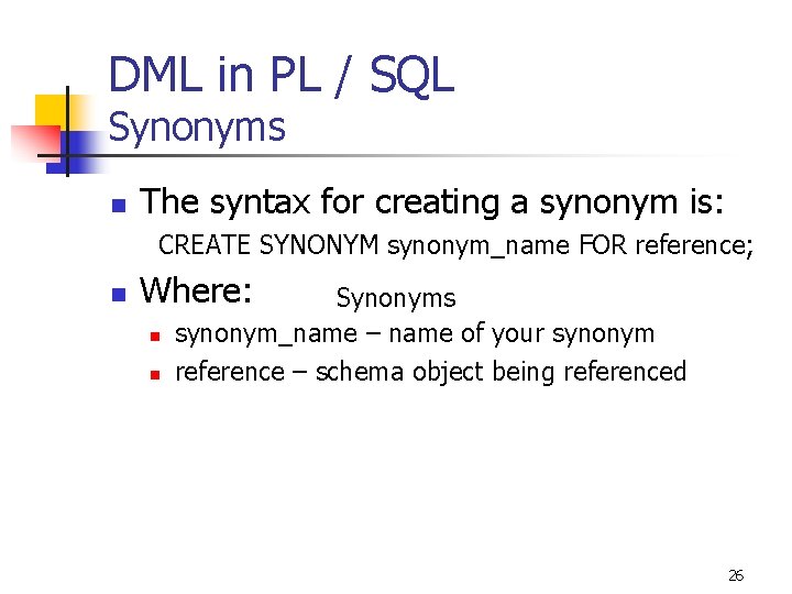 DML in PL / SQL Synonyms n The syntax for creating a synonym is: