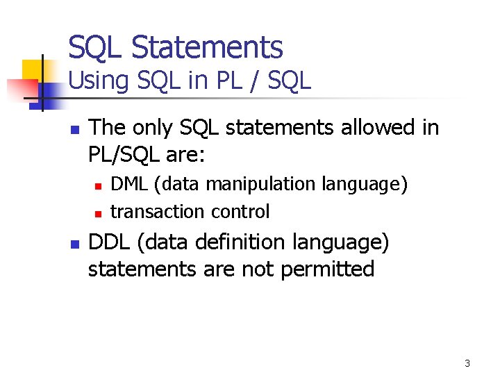 SQL Statements Using SQL in PL / SQL n The only SQL statements allowed