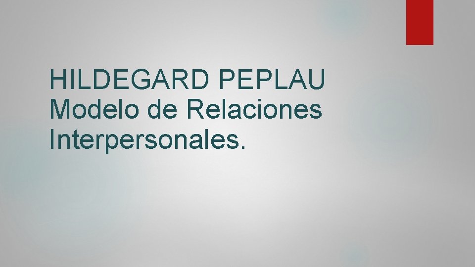 HILDEGARD PEPLAU Modelo de Relaciones Interpersonales. 