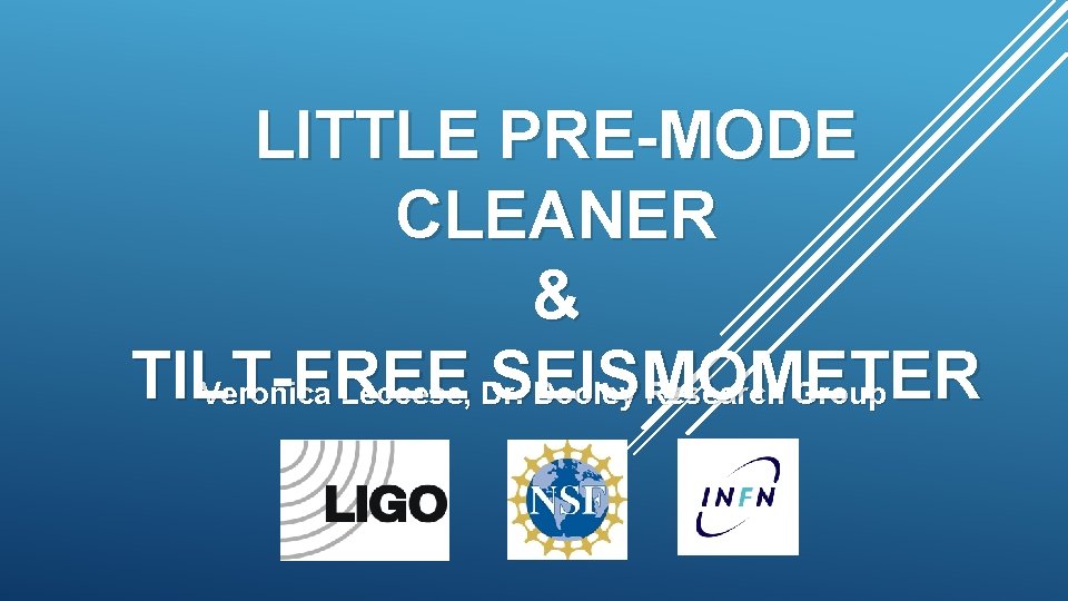 LITTLE PRE-MODE CLEANER & TILT-FREE SEISMOMETER Veronica Leccese, Dr. Dooley Research Group LITTLE PRE-MODE CLEANER & TILT-FREE SEISMOMETER Veronica Leccese, Dr. Dooley Research Group