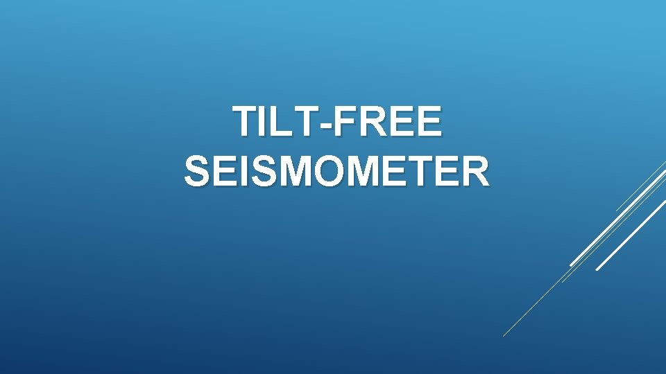 TILT-FREE SEISMOMETER TILT-FREE SEISMOMETER