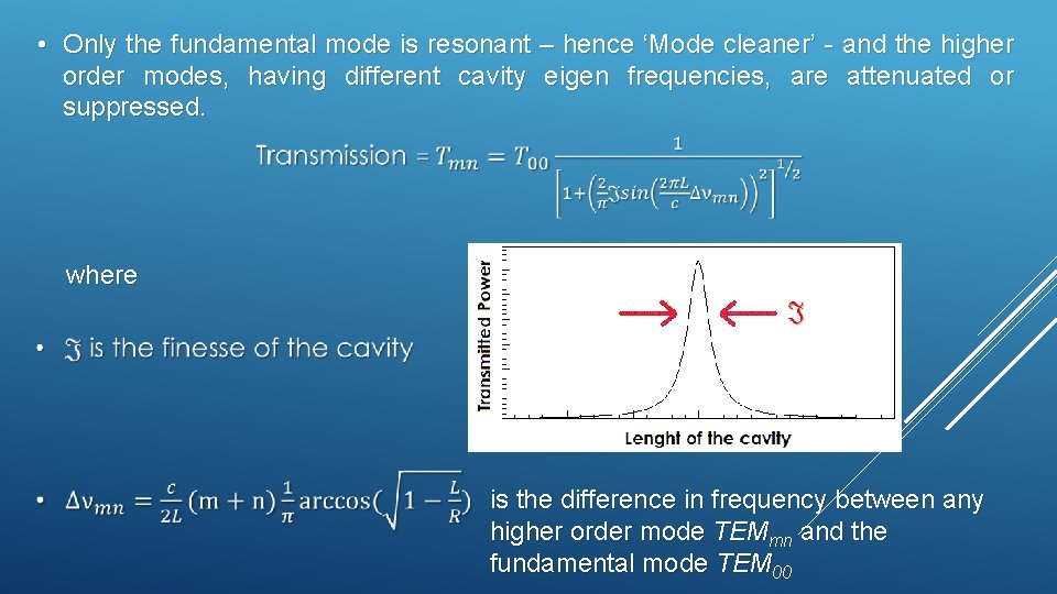 • Only the fundamental mode is resonant – hence ‘Mode cleaner’ - and • Only the fundamental mode is resonant – hence ‘Mode cleaner’ - and