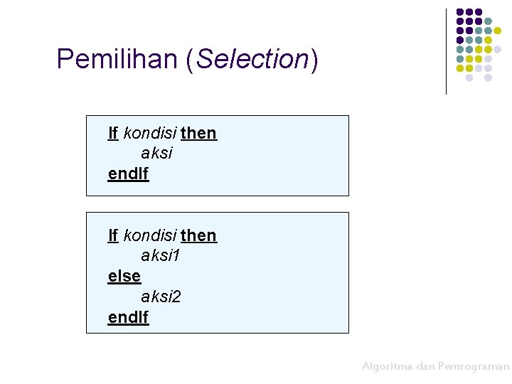 Pemilihan (Selection) If kondisi then aksi end. If If kondisi then aksi 1 else