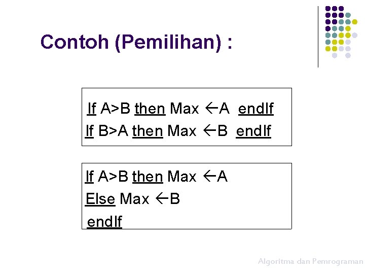 Contoh (Pemilihan) : If A>B then Max A end. If If B>A then Max