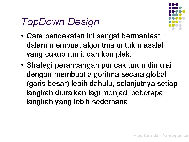 Top. Down Design • Cara pendekatan ini sangat bermanfaat dalam membuat algoritma untuk masalah