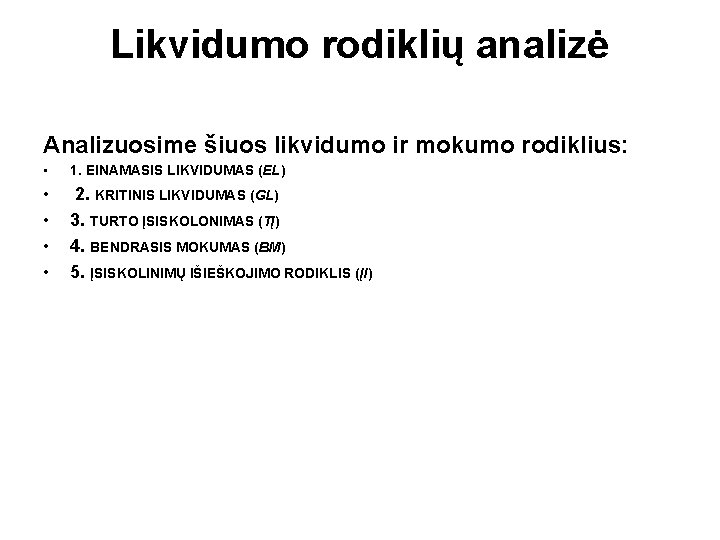 Likvidumo rodiklių analizė Analizuosime šiuos likvidumo ir mokumo rodiklius: • 1. EINAMASIS LIKVIDUMAS (EL)