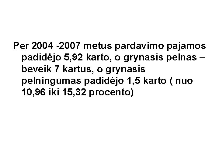 Per 2004 -2007 metus pardavimo pajamos padidėjo 5, 92 karto, o grynasis pelnas –