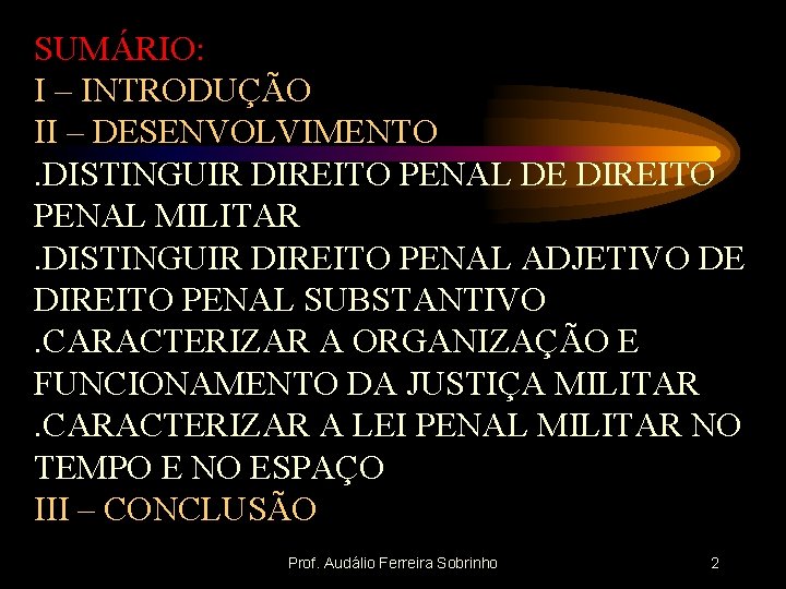 SUMÁRIO: I – INTRODUÇÃO II – DESENVOLVIMENTO. DISTINGUIR DIREITO PENAL DE DIREITO PENAL MILITAR.