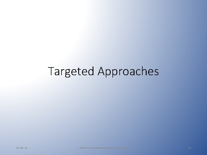 Targeted Approaches 01 -Dec-20 Falkirk Council Educational Psychology Service 24 