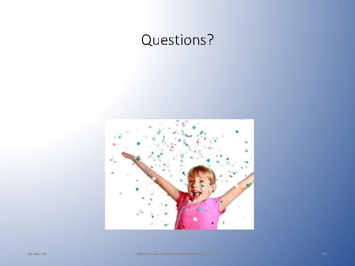 Questions? 01 -Dec-20 Falkirk Council Educational Psychology Service 40 