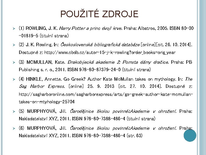 POUŽITÉ ZDROJE Ø (1) ROWLING, J. K. Harry Potter a princ dvojí krve. Praha: