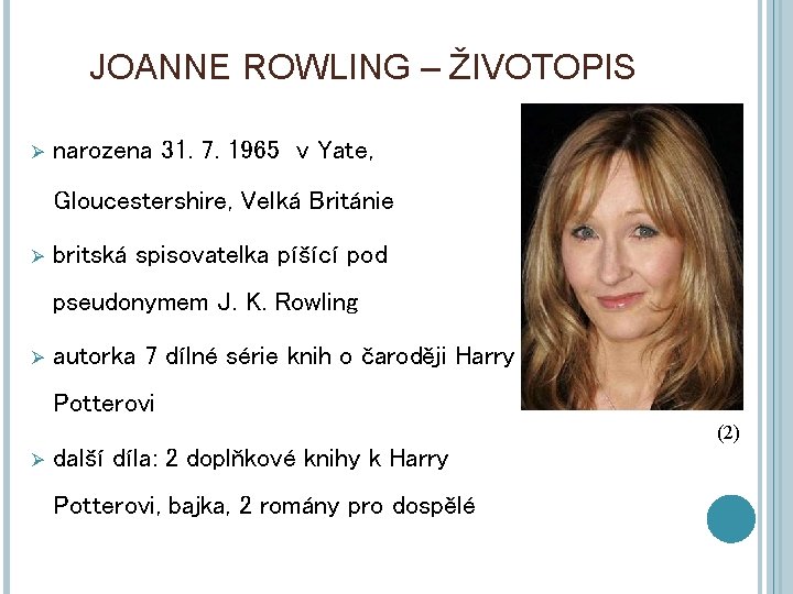 JOANNE ROWLING – ŽIVOTOPIS Ø narozena 31. 7. 1965 v Yate, Gloucestershire, Velká Británie