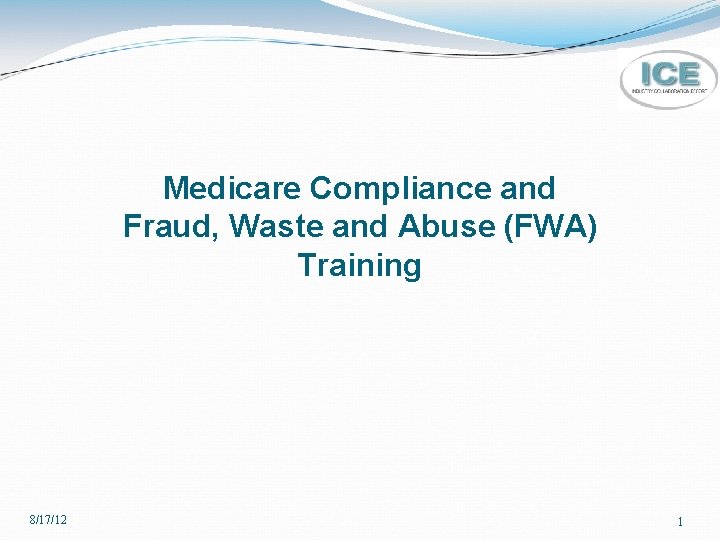 Medicare Compliance and Fraud, Waste and Abuse (FWA) Training 8/17/12 1 