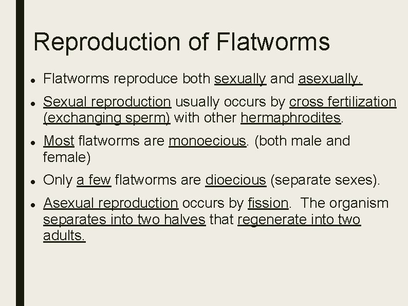 Reproduction of Flatworms reproduce both sexually and asexually. Sexual reproduction usually occurs by cross