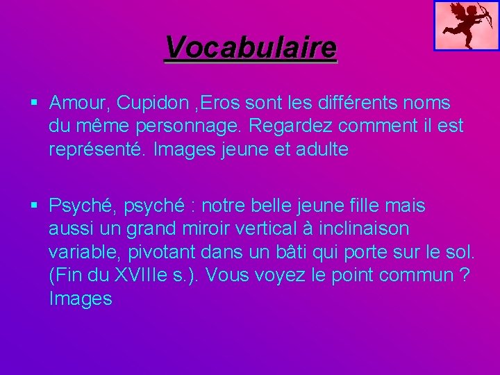 Vocabulaire § Amour, Cupidon , Eros sont les différents noms du même personnage. Regardez