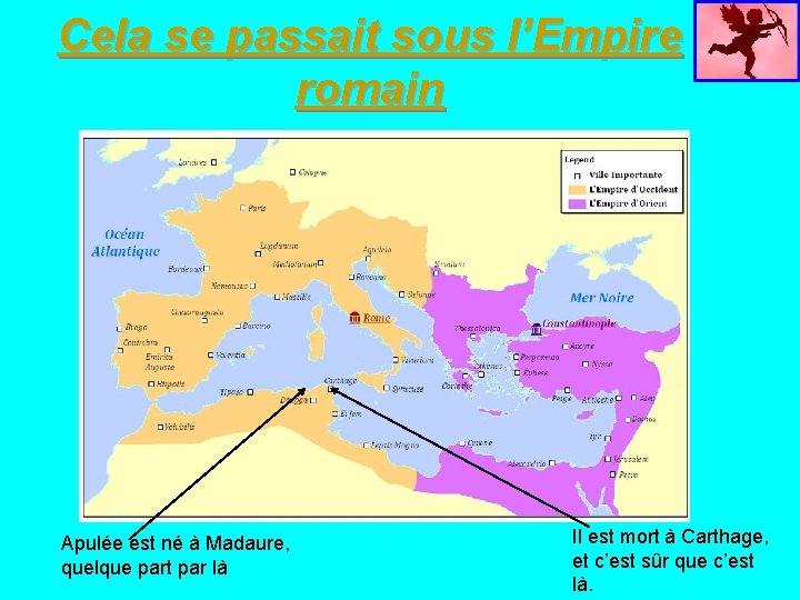 Cela se passait sous l’Empire romain Apulée est né à Madaure, quelque part par