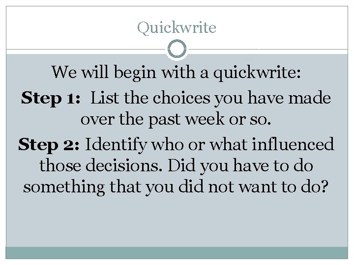 Quickwrite We will begin with a quickwrite: Step 1: List the choices you have