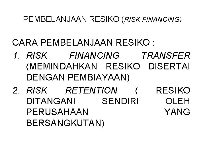 PEMBELANJAAN RESIKO (RISK FINANCING) CARA PEMBELANJAAN RESIKO : 1. RISK FINANCING TRANSFER (MEMINDAHKAN RESIKO