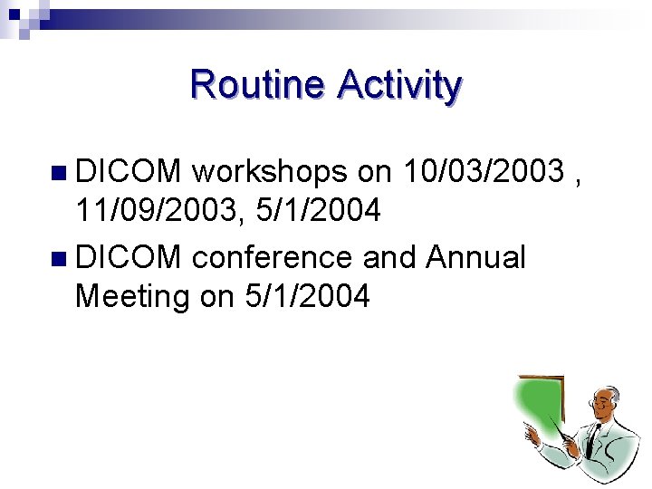 Routine Activity n DICOM workshops on 10/03/2003 , 11/09/2003, 5/1/2004 n DICOM conference and