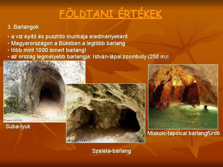 FÖLDTANI ÉRTÉKEK 3. Barlangok • a víz építő és pusztító munkája eredményeként • Magyarországon