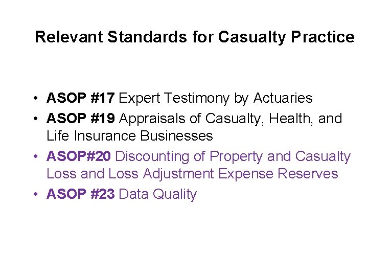 Relevant Standards for Casualty Practice • ASOP #17 Expert Testimony by Actuaries • ASOP