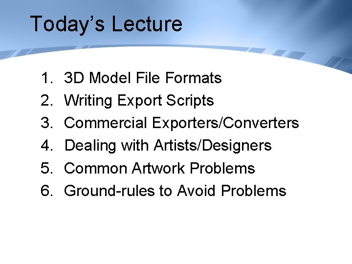 Today’s Lecture 1. 2. 3. 4. 5. 6. 3 D Model File Formats Writing
