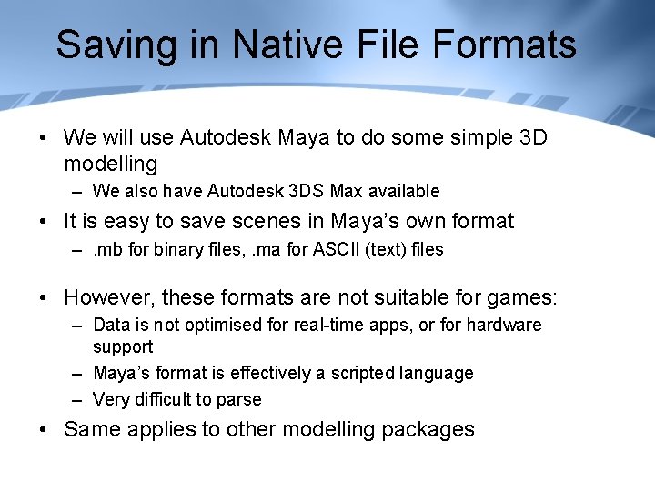 Saving in Native File Formats • We will use Autodesk Maya to do some