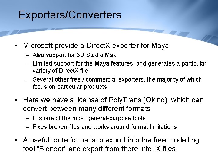 Exporters/Converters • Microsoft provide a Direct. X exporter for Maya – Also support for