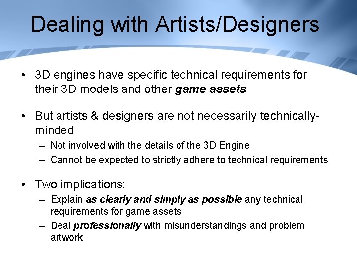 Dealing with Artists/Designers • 3 D engines have specific technical requirements for their 3