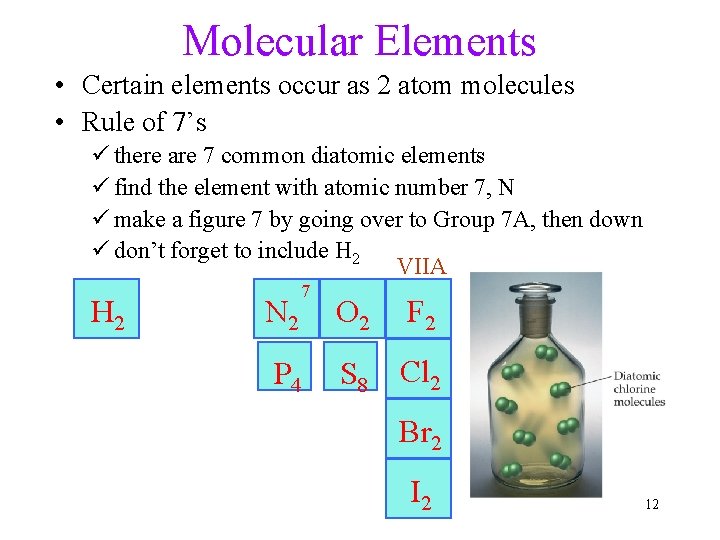 Molecular Elements • Certain elements occur as 2 atom molecules • Rule of 7’s