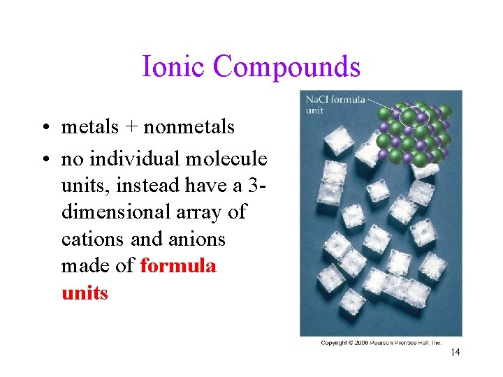 Ionic Compounds • metals + nonmetals • no individual molecule units, instead have a