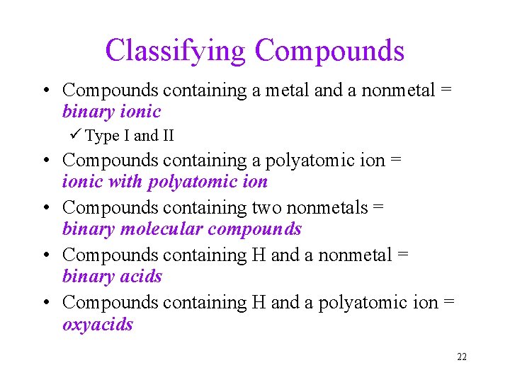 Classifying Compounds • Compounds containing a metal and a nonmetal = binary ionic ü