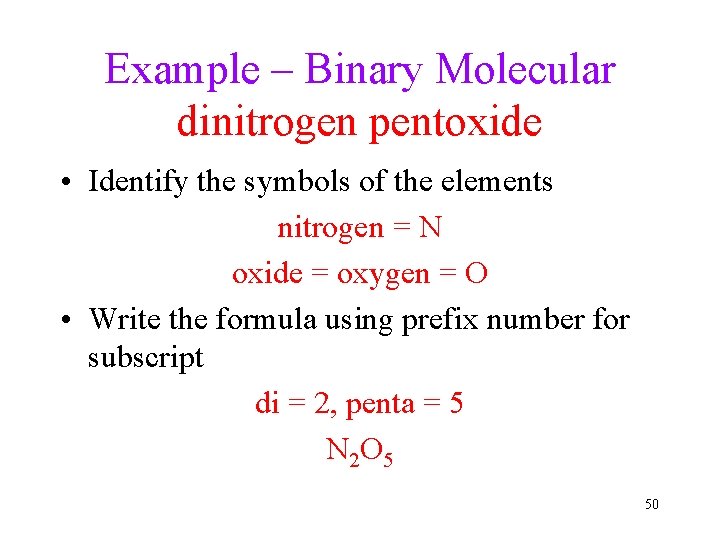 Example – Binary Molecular dinitrogen pentoxide • Identify the symbols of the elements nitrogen