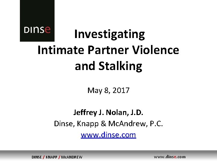 Investigating Intimate Partner Violence and Stalking May 8, 2017 Jeffrey J. Nolan, J. D. Investigating Intimate Partner Violence and Stalking May 8, 2017 Jeffrey J. Nolan, J. D.