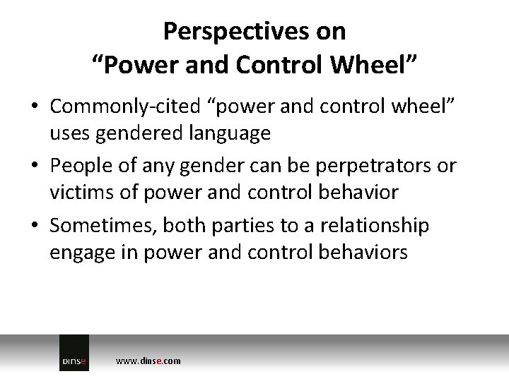 Perspectives on “Power and Control Wheel” • Commonly-cited “power and control wheel” uses gendered