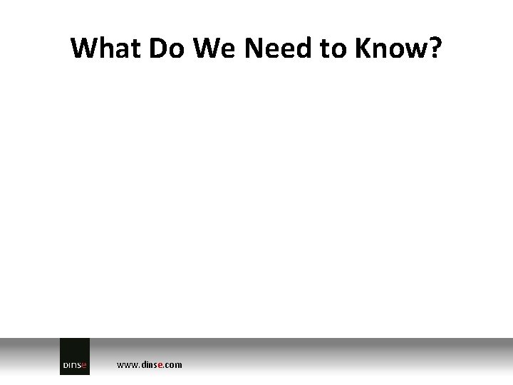 What Do We Need to Know? www. dinse. com 