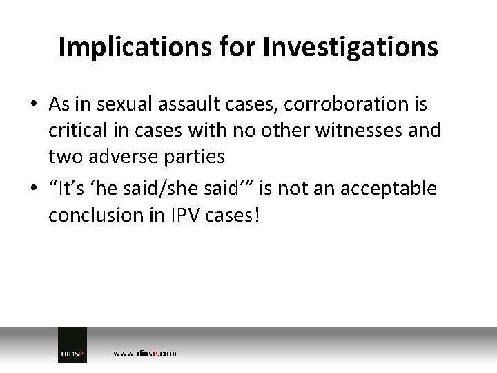 Implications for Investigations • As in sexual assault cases, corroboration is critical in cases Implications for Investigations • As in sexual assault cases, corroboration is critical in cases